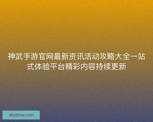 神武手游官网最新资讯活动攻略大全一站式体验平台精彩内容持续更新
